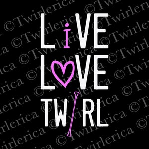 Live Love Twirl Printable PNG File Design for Digital Download Print Your Own Stickers Shirts Mugs Gifts Baton Twirler Majorette Twirling