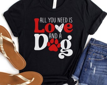 All you need is love and a dog shirt,  gift for dog lover, dog mom t-shirt, fur mama valentine day tshirt, cure dog graphic tee,