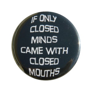 If Only Closed Minds Came With Closed Mouths Button