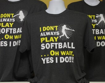 I Don't Always Play Softball T-shirt