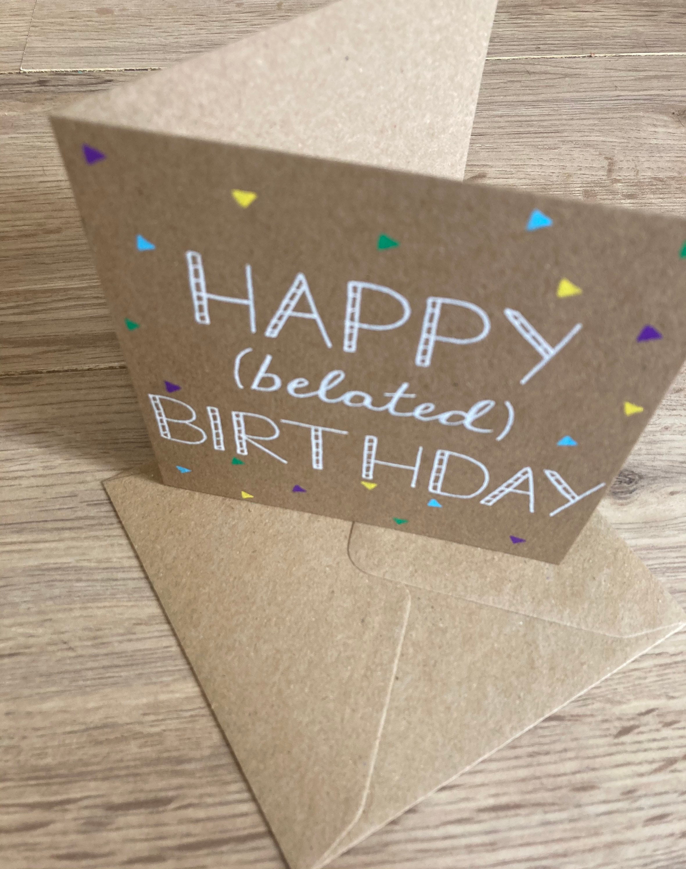 Belated Birthday Card - Happy Belated Birthday - Sorry Its Late Card ...