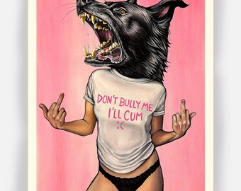 Don't Bully Me I'll Cum- (11x14) signed open edition print by Alexis Price