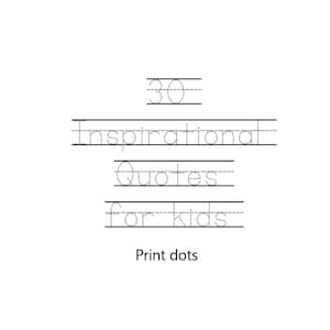 May include: A printable worksheet with dotted lines for kids to practice writing the words "30 Inspirational Quotes for Kids".