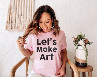 Let's Make Art T-shirt, Artist Shirt, Crafter Shirt, Art Lover Shirt, Art Teacher Shirt, Make Art Shirt, Maker Shirt, Let's Make Art Tee