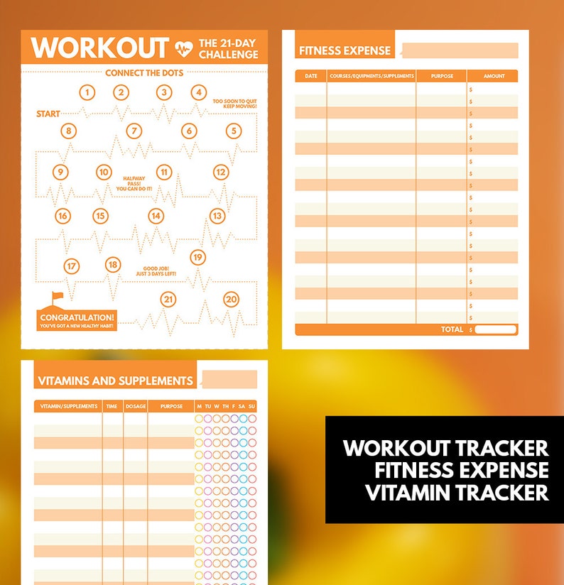 May include: A printable workout tracker with a 21-day challenge, fitness expense tracker, and vitamin tracker. The challenge is a connect-the-dots activity with a heart rate graphic. The expense tracker has columns for date, courses, equipment, supplements, purpose, and amount. The vitamin tracker has columns for vitamin or supplement, time, dosage, purpose, and days of the week.
