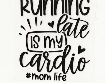 Running Late is My Cardio, Vinyl Decal! Multiple sizes custom made!