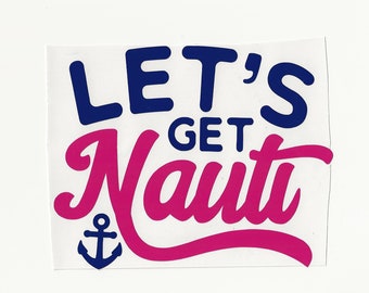 Let's Get Nauti, Vinyl Decal! Multiple sizes custom made!