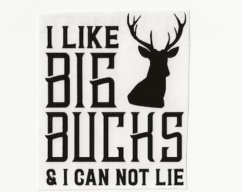I Like Big Bucks and I cannot Lie, Vinyl Decal! Multiple sizes custom made!