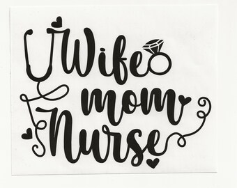 Wife Mom Nurse, Vinyl Decal! Multiple sizes custom made!