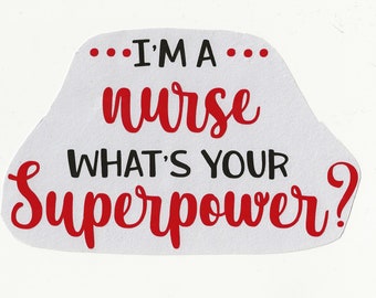 I'm a Nurse What's Your Superpower, Vinyl Decal! Multiple sizes custom made!