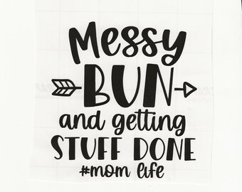 Messy Bun Mom Life, Vinyl Decal! Multiple sizes custom made!