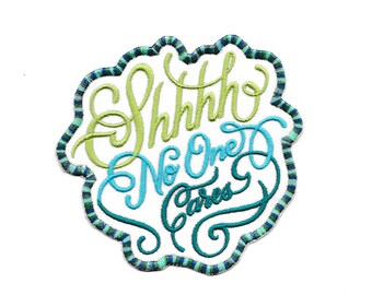 4" Snarky Quote Patch Custom Made! Shhhh No One Cares