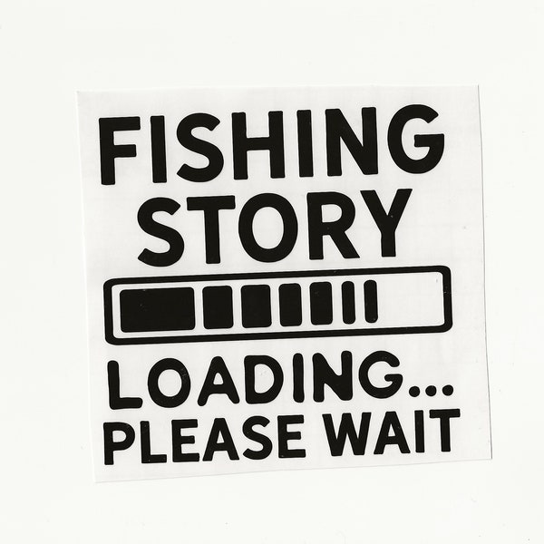 Fishing Story, Loading... Please Wait, Vinyl Decal! Multiple sizes and colors custom made!