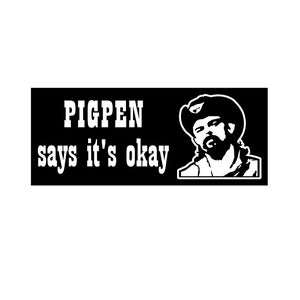 May include: Black and white image of a man with a beard wearing a cowboy hat. The text "PIGPEN says it's okay" is written in white letters on a black background.