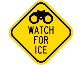 May include: A yellow diamond-shaped road sign with a black border. The sign features a black graphic of binoculars above the words "WATCH FOR ICE" in black, sans-serif font. The sign is designed to warn drivers of potential icy conditions.