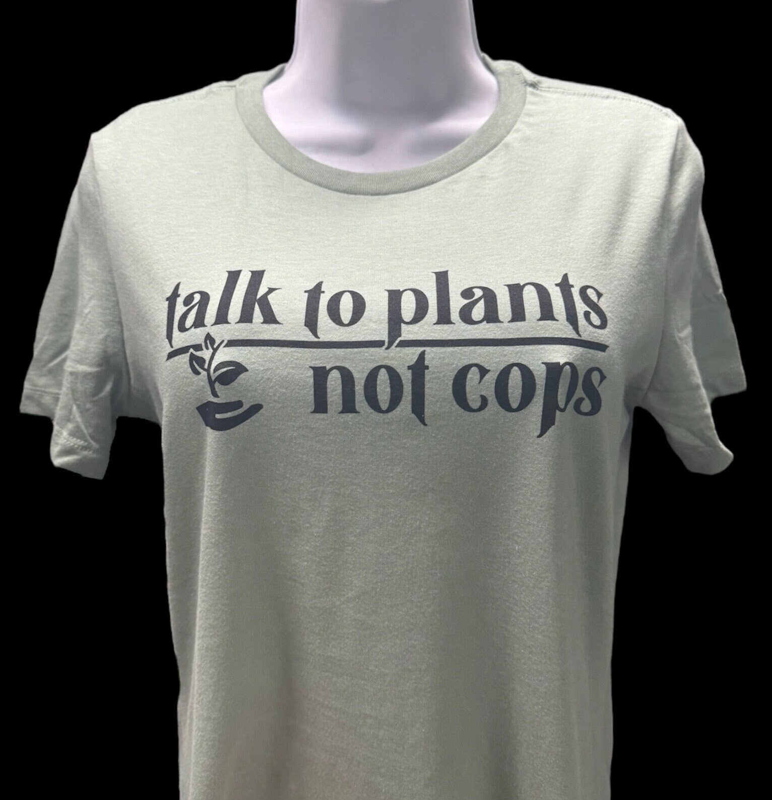 Talk To Plants Not Cops LADIES CUT T Shirt