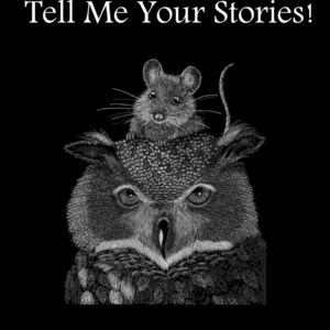 May include: Black and white illustration of an owl with a mouse perched on its head. The text "Tell Me Your Stories!" is at the top of the image. The text "by Michelle Horstman & Ashley Long" and "Illustrated by Michelle Horstman" is at the bottom of the image.