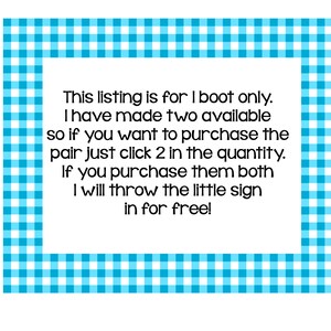 May include: A white background with a blue and white gingham border. The text in the center reads: "This listing is for 1 boot only. I have made two available so if you want to purchase the pair just click 2 in the quantity. If you purchase them both I will throw the little sign in for free!"