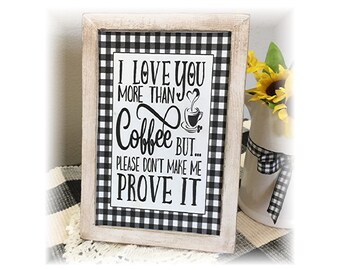 I love you more than coffee but please don't make me prove it framed wood sign for tiered trays