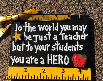 Teacher Gift  5551 To the world you may be just a Teachers but to your students you are a HERO wood sign