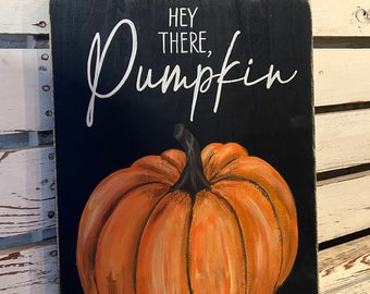 Hey there pumpkin, hand crafted, hand painted original pumpkin sign on wood