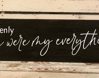 And suddenly you were my everything hand crafted, hand painted solid wood sign distressed black with white lettering