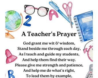May include: A watercolor illustration of a teacher's prayer with school supplies surrounding the text. The text reads: "A Teacher's Prayer God grant me wit & wisdom, Stand beside me through each day, As I teach and guide my students, And help them find their way. Please give me strength and patience, And help me do what's right, To lead them by example, Toward a future Sure & bright!"