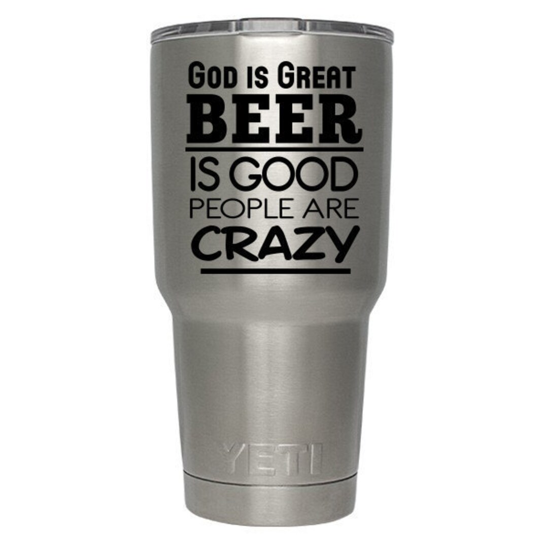 God is Great, Beer is Good, People Are Crazy Vinyl Sticker Decal for Yeti Rtic and Shadow Boxes ...
