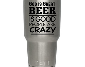 God is Great, Beer is Good, People are Crazy Vinyl Sticker Decal for Yeti Rtic and Shadow Boxes - Decal Only!