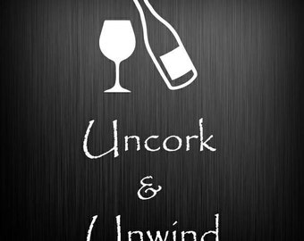 Uncork and Unwind with wine glass and bottle DECAL ONLY for shadow boxes, glass, doors and more
