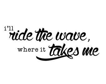 I'll Ride the wave, Where it takes me - Wall Decal - Vinyl -  Wall Vinyl Decal Decor