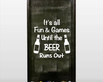 It's All Fun and Games Until the Beer Runs Out- Decal / Sticker Only - For Shadow Boxes and More