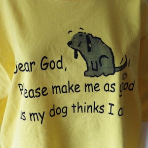 T-Shirt &quot;Dear God, Please make me as good as my dog thinks I am&quot; LARGE