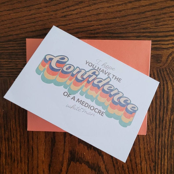 I Hope You Have the Confidence of a Mediocre White Man Feminist Card - 4x5 Patriarchy Female Girl Power Card with Envelope