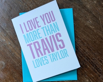 I Love You More Than Travis Loves Taylor | MSG Greeting Card | Funny Football, Swift and Kelce Themed Love Card | 4x5 Size