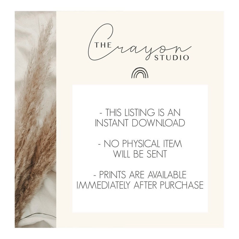 May include: Text overlay on a white background with a brown and white pampas grass in the background. The text reads "THE Crayon STUDIO" and "THIS LISTING IS AN INSTANT DOWNLOAD", "NO PHYSICAL ITEM WILL BE SENT", and "PRINTS ARE AVAILABLE IMMEDIATELY AFTER PURCHASE".