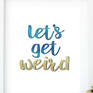 Let&#39;s Get Weird * Watercolor and gold * Printable Digital Download * 11x17