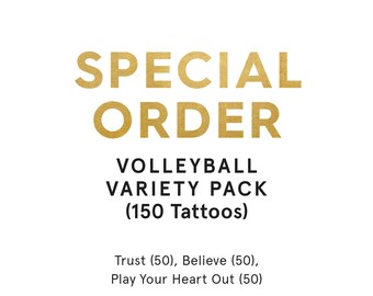 May include: Gold text on a white background reads "SPECIAL ORDER VOLLEYBALL VARIETY PACK (150 Tattoos)" and "Trust (50), Believe (50), Play Your Heart Out (50)".