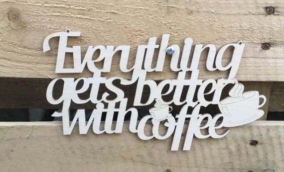 Everything Gets Better With Coffee plaque sign