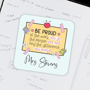May include: A square coaster with a light blue grid background featuring a yellow sticky note graphic. The text reads: BE PROUD of the work you do the person you are and the difference you make. Below, the name Mrs. Stevens is printed in black script.