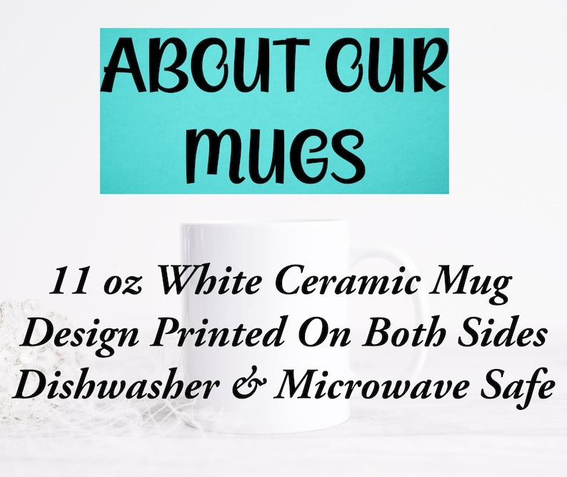 May include: White ceramic mug with the text "ABOUT OUR MUGS" in a turquoise blue box. The mug is 11 ounces and the design is printed on both sides. It is dishwasher and microwave safe.