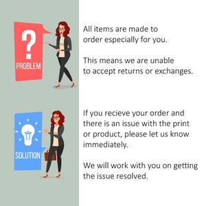 May include: Illustration of a woman with a question mark and the word "Problem" in a red speech bubble.  The second illustration shows a woman with a light bulb and the word "Solution" in a blue speech bubble.  Text below the illustrations explains that all items are made to order and returns or exchanges are not accepted.  The text also explains that if there is an issue with the print or product, please let us know immediately.  We will work with you on getting the issue resolved.