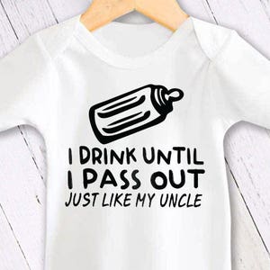 May include: White baby onesie with a black graphic of a baby bottle and the text "I drink until I pass out just like my uncle."