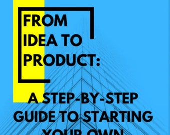 From Idea to Product: A Step-by-Step Guide to Starting Your Own Business EBOOK Download