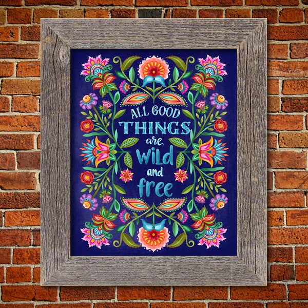 Pretty Floral Art Print Inspirational Quote Folk Style "All Good Things Are Wild and Free" 8x10 11x14 Great for a Gift