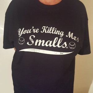 You're Killing Me Smalls  T-Shirt