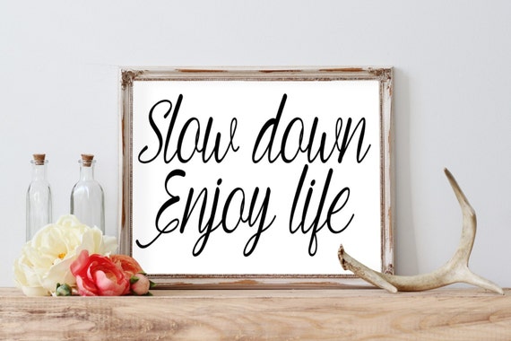 Slow Down Enjoy Life Printable Inspirational Quote | Etsy