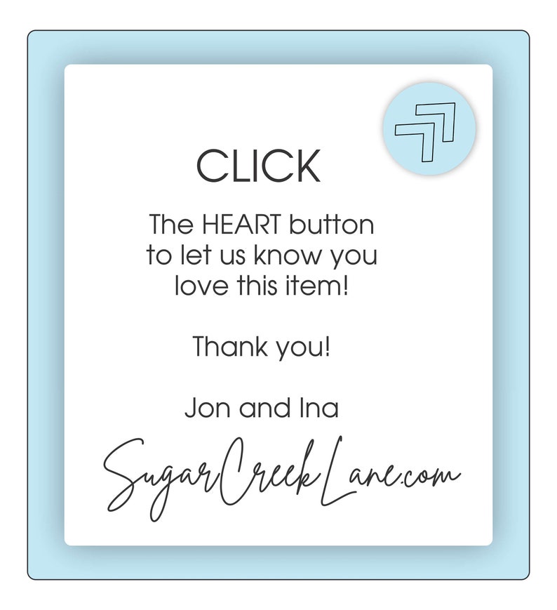 May include: A blue and white card with the text "CLICK" in black. The card also includes the text "The HEART button to let us know you love this item! Thank you! Jon and Ina Sugar Creek Lane.com".