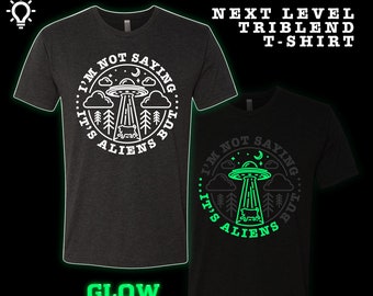 I'm Not Saying It's Aliens, But It's Aliens - Glow-in-the-Dark - Premium Tri-blend Next Level T-shirts