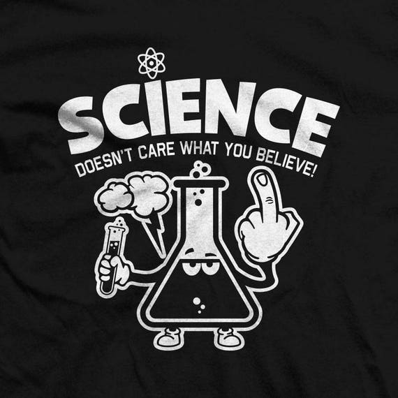 Science Doesn't Care WHat You Believe T-Shirt Science Doesn't Care WHat You Believe T-Shirt